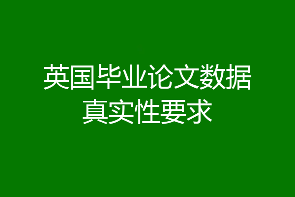 英国毕业论文数据真实性要求