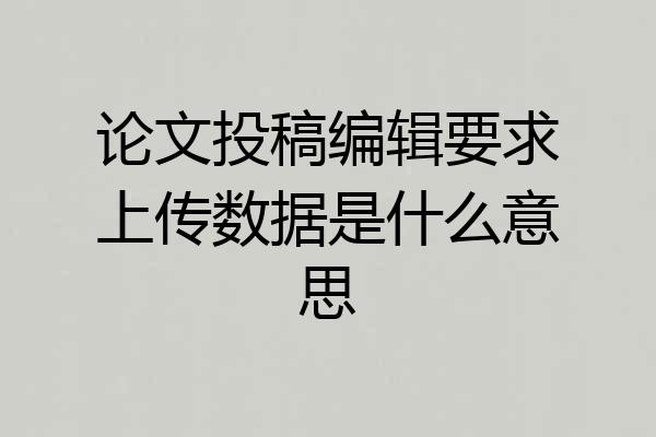 论文投稿编辑要求上传数据是什么意思