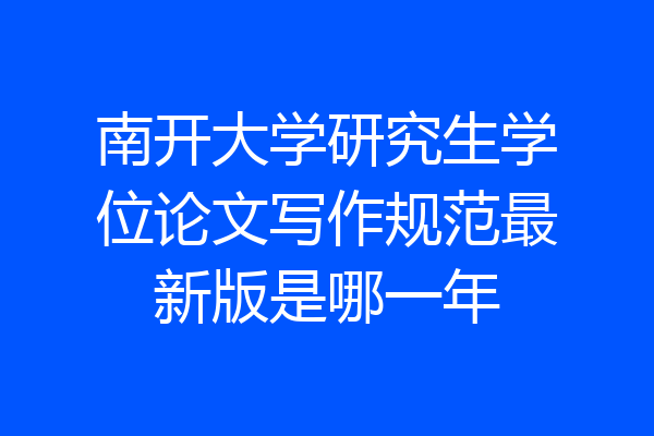 南开大学研究生学位论文写作规范最新版是哪一年