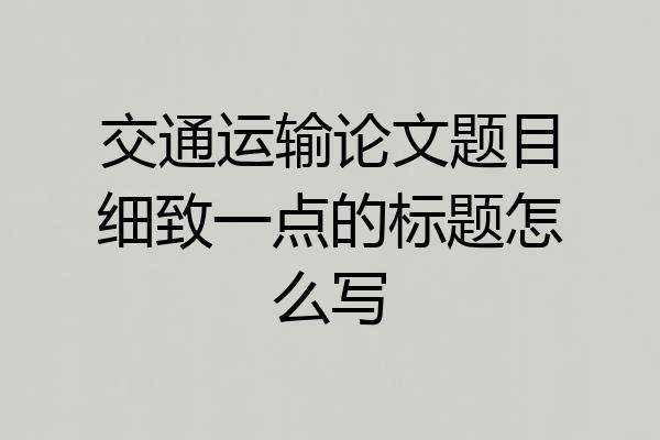 交通运输论文题目细致一点的标题怎么写