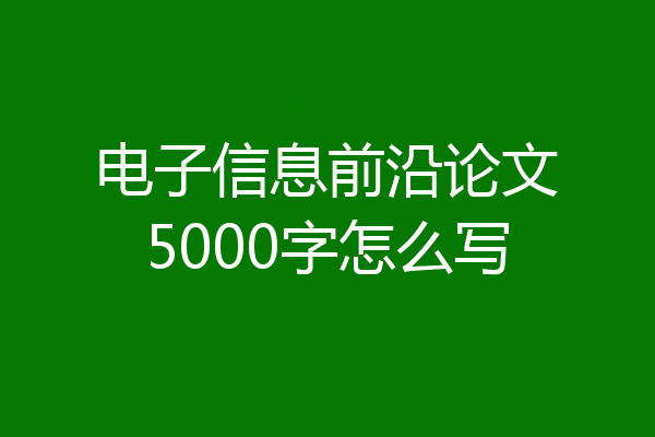 电子信息前沿论文5000字怎么写