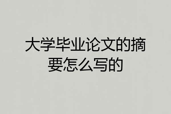 大学毕业论文的摘要怎么写的