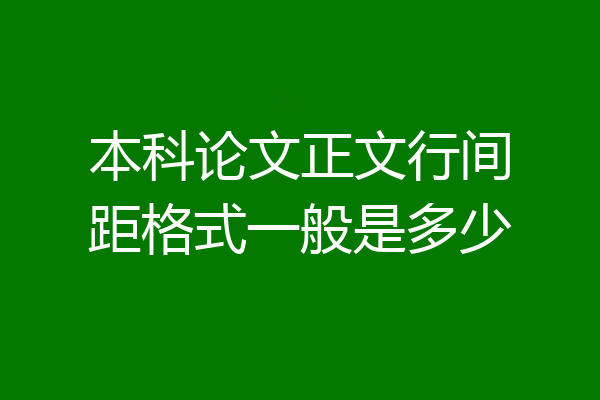 本科论文正文行间距格式一般是多少
