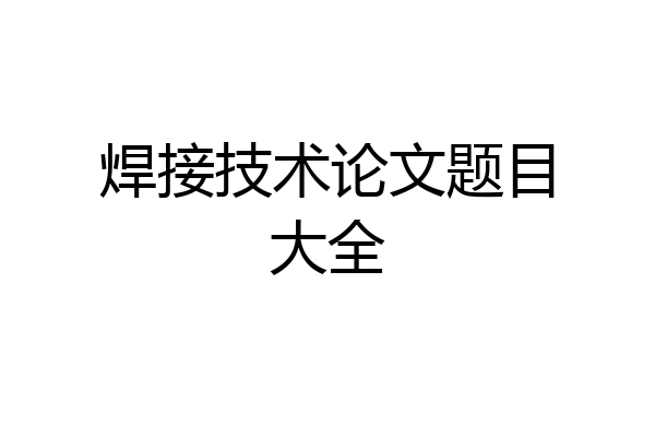 焊接技术论文题目大全