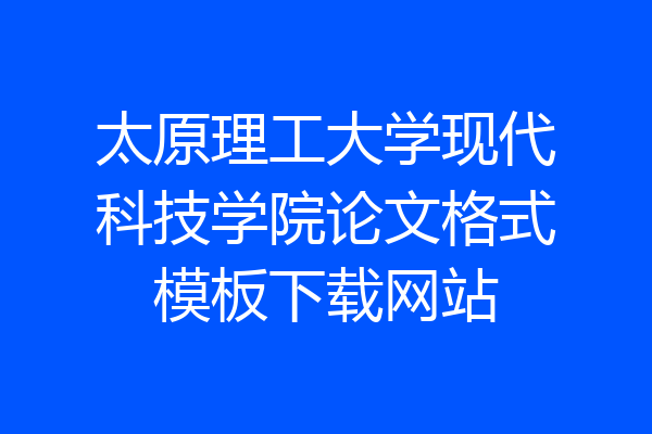 太原理工大学现代科技学院论文格式模板下载网站