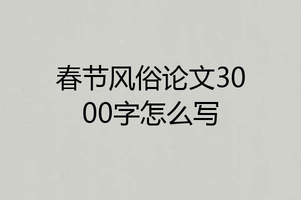 春节风俗论文3000字怎么写