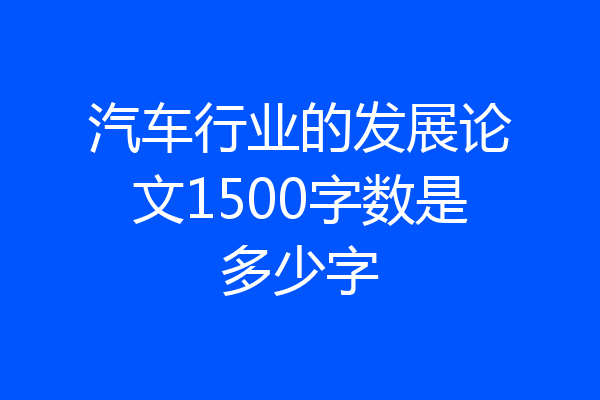汽车行业的发展论文1500字数是多少字