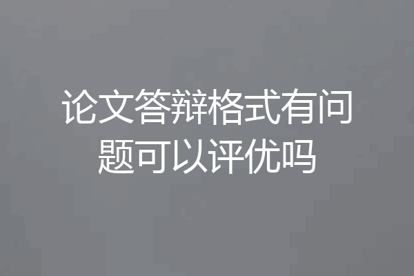 论文答辩格式有问题可以评优吗