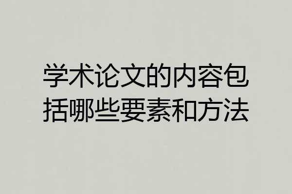 学术论文的内容包括哪些要素和方法
