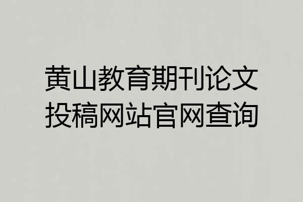黄山教育期刊论文投稿网站官网查询