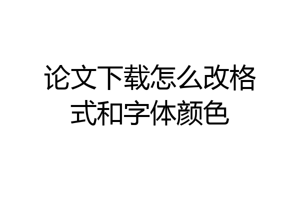 论文下载怎么改格式和字体颜色