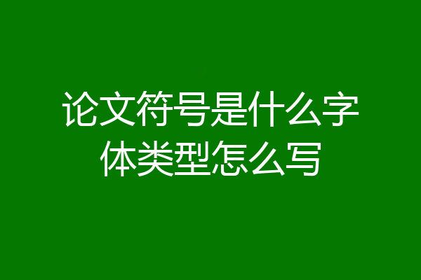 论文符号是什么字体类型怎么写