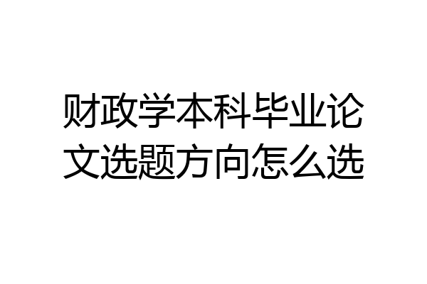 财政学本科毕业论文选题方向怎么选