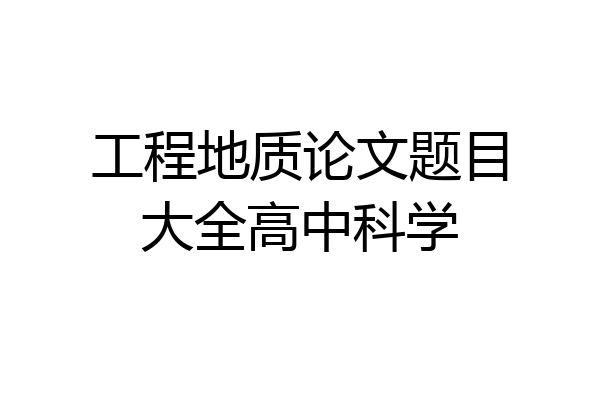 工程地质论文题目大全高中科学