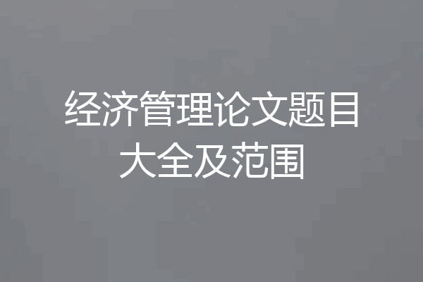 经济管理论文题目大全及范围
