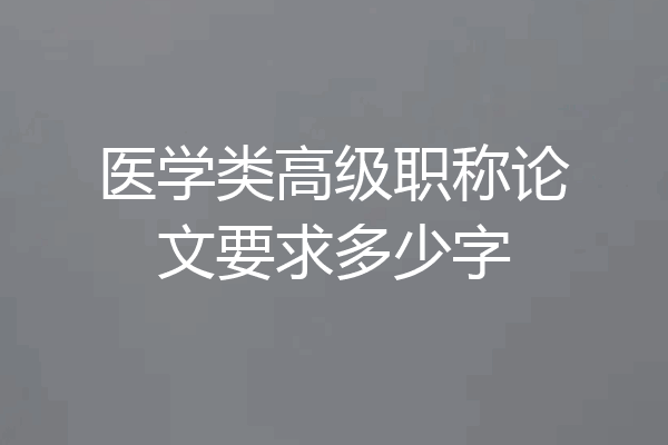 医学类高级职称论文要求多少字