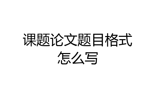 课题论文题目格式怎么写