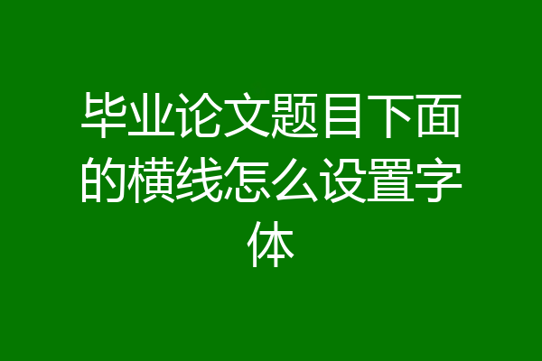 毕业论文题目下面的横线怎么设置字体