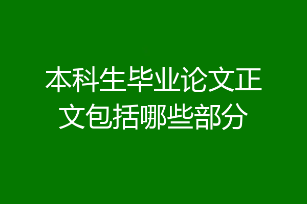 本科生毕业论文正文包括哪些部分