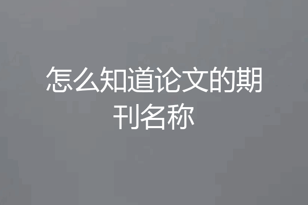 怎么知道论文的期刊名称