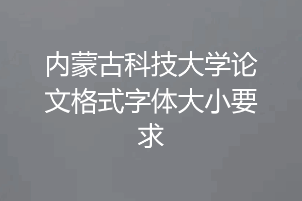 内蒙古科技大学论文格式字体大小要求