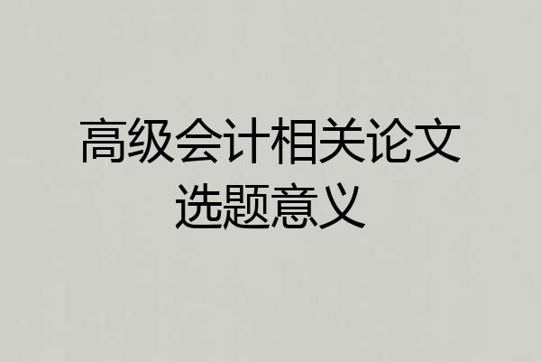 高级会计相关论文选题意义