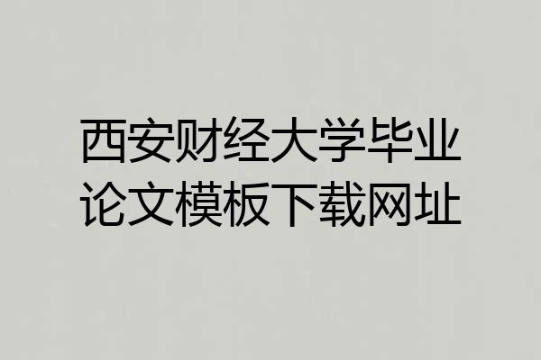 西安财经大学毕业论文模板下载网址
