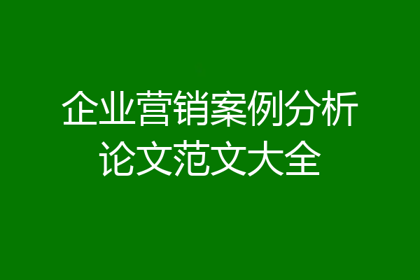 企业营销案例分析论文范文大全