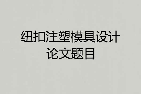 纽扣注塑模具设计论文题目