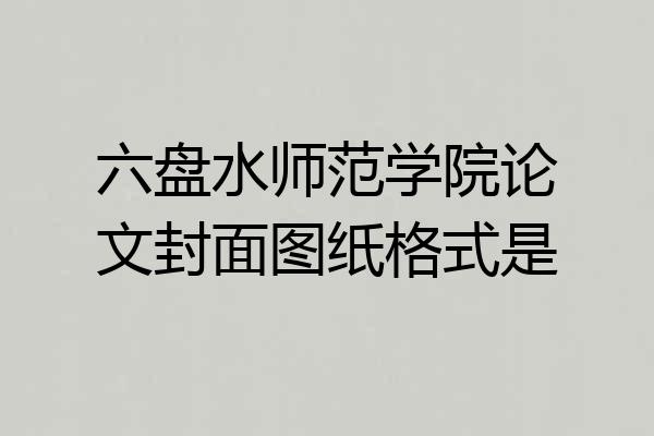 六盘水师范学院论文封面图纸格式是