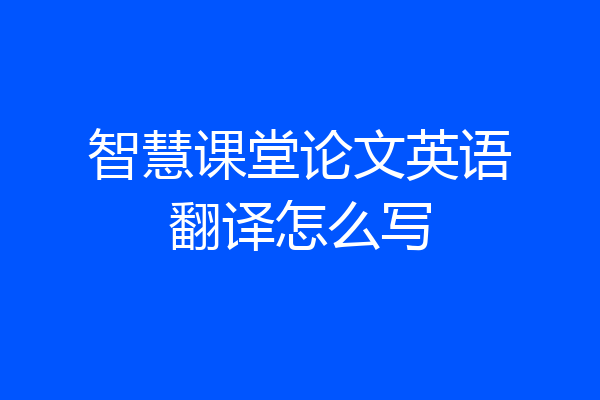 智慧课堂论文英语翻译怎么写