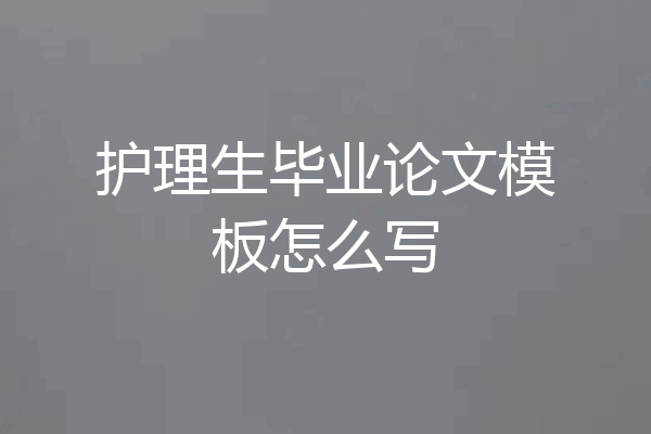护理生毕业论文模板怎么写