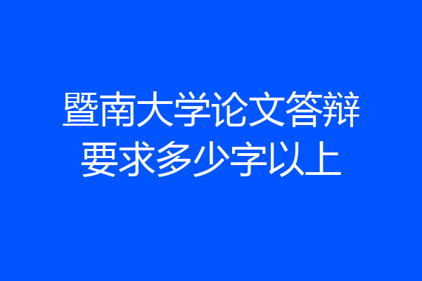 暨南大学论文答辩要求多少字以上