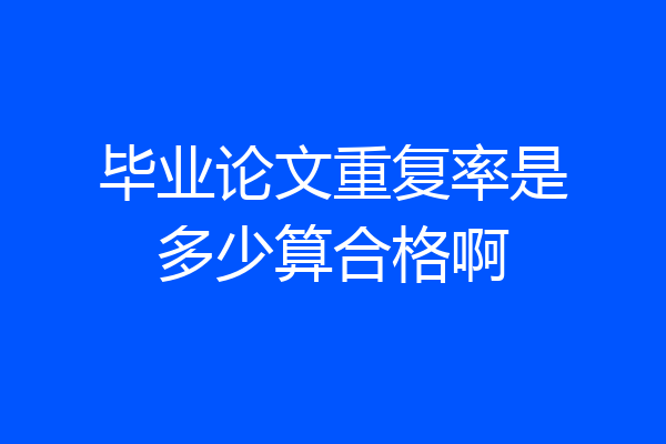 毕业论文重复率是多少算合格啊