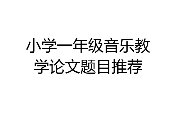 小学一年级音乐教学论文题目推荐