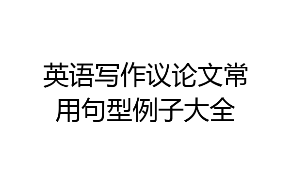英语写作议论文常用句型例子大全