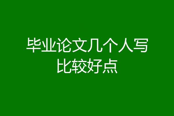 毕业论文几个人写比较好点
