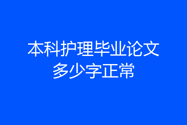 本科护理毕业论文多少字正常