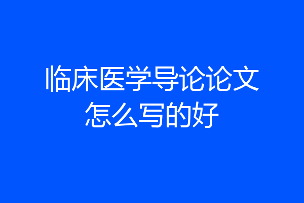 临床医学导论论文怎么写的好
