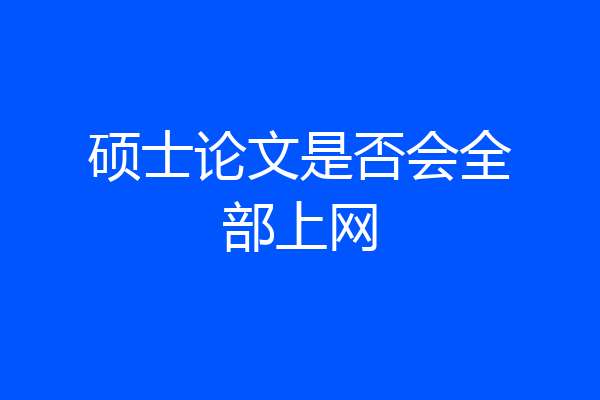 硕士论文是否会全部上网