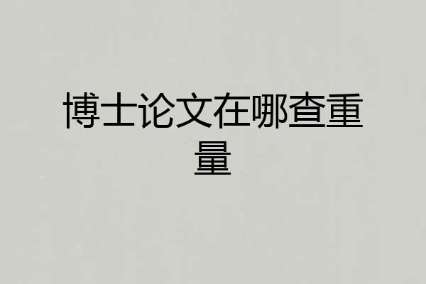 博士论文在哪查重量