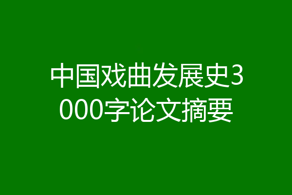 中国戏曲发展史3000字论文摘要