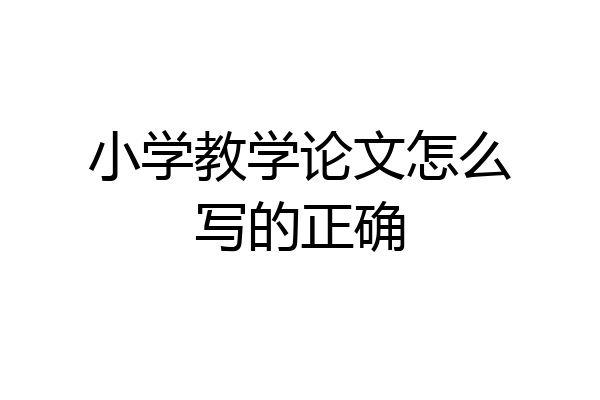 小学教学论文怎么写的正确