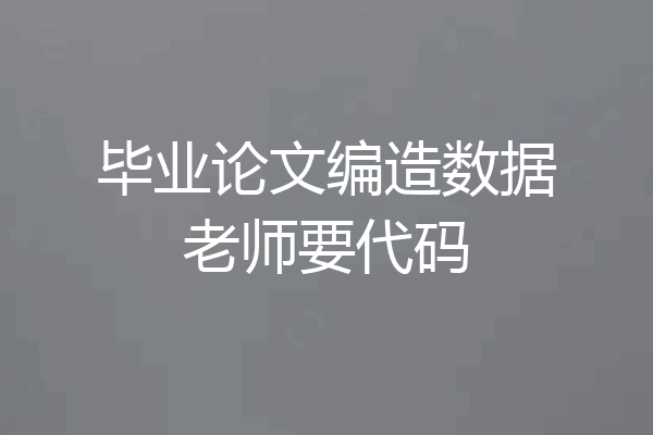 毕业论文编造数据老师要代码