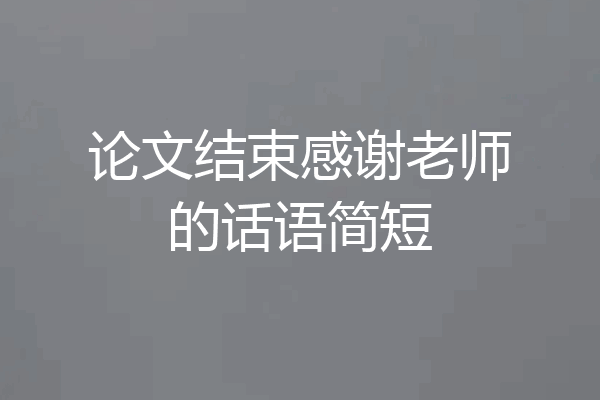 论文结束感谢老师的话语简短