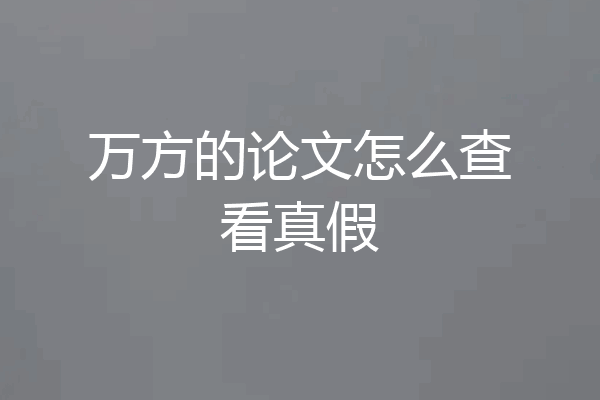万方的论文怎么查看真假