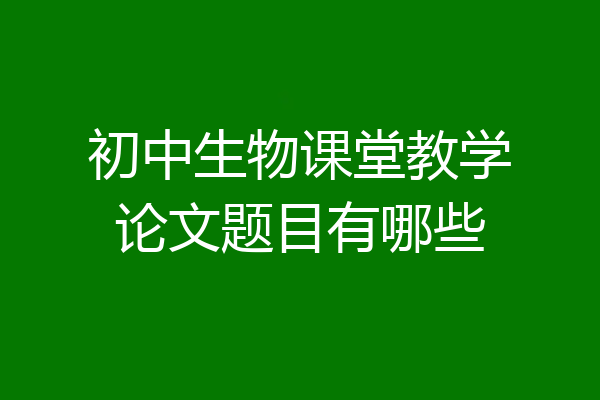 初中生物课堂教学论文题目有哪些