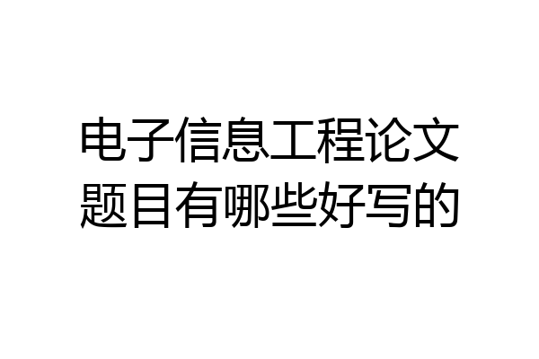 电子信息工程论文题目有哪些好写的