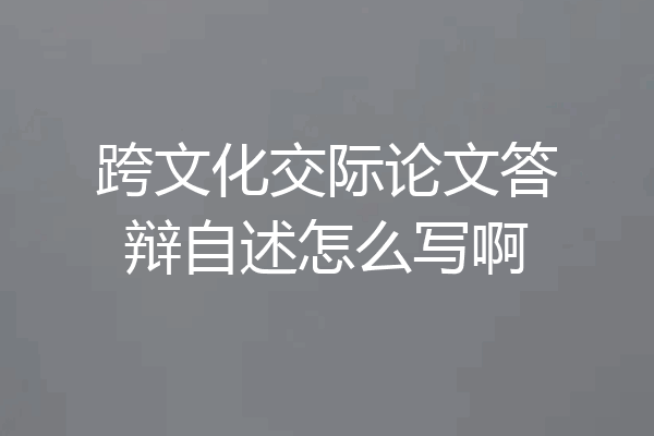 跨文化交际论文答辩自述怎么写啊