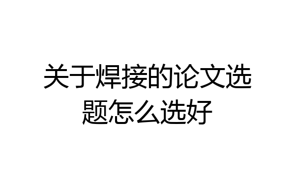 关于焊接的论文选题怎么选好